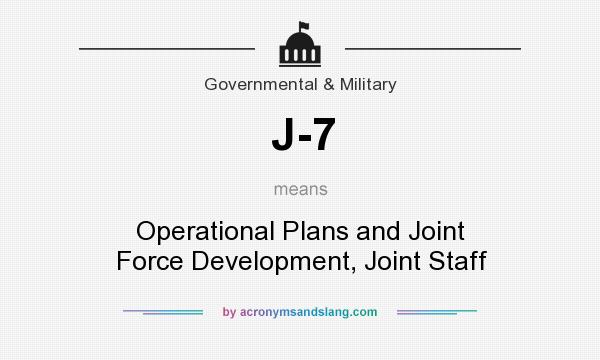 What does J-7 mean? It stands for Operational Plans and Joint Force Development, Joint Staff