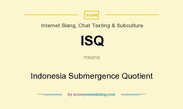 What does ISQ mean? It stands for Indonesia Submergence Quotient