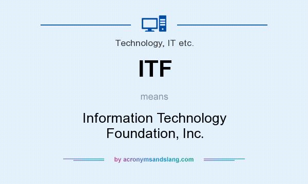 What does ITF mean? It stands for Information Technology Foundation, Inc.