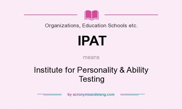 What does IPAT mean? It stands for Institute for Personality & Ability Testing