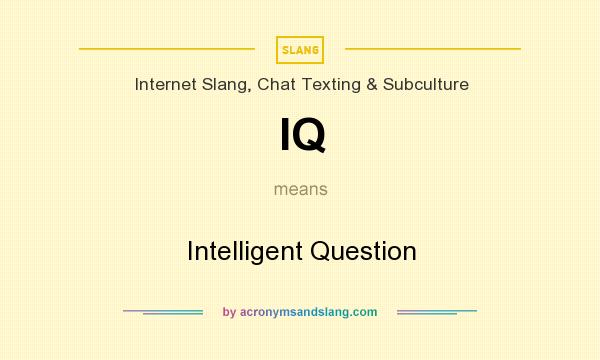 What does IQ mean? It stands for Intelligent Question