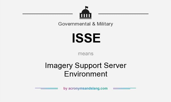 What does ISSE mean? It stands for Imagery Support Server Environment