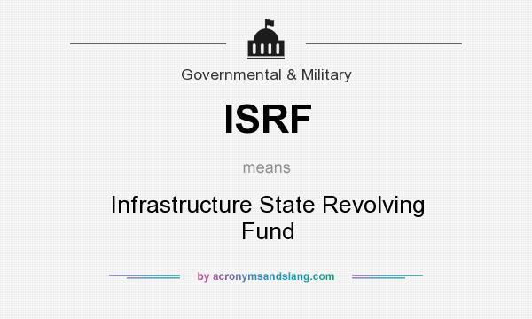 What does ISRF mean? It stands for Infrastructure State Revolving Fund