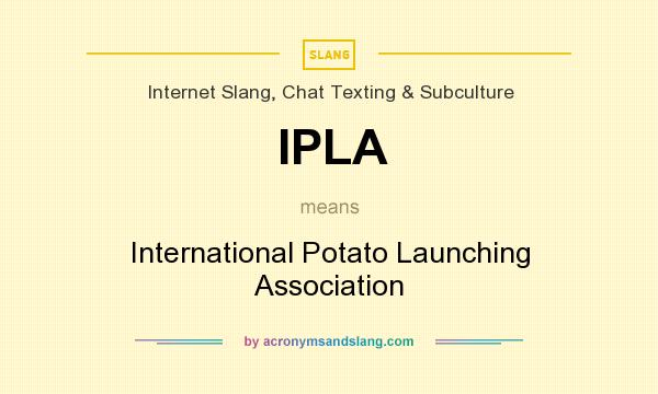 What does IPLA mean? It stands for International Potato Launching Association