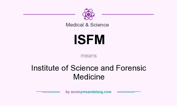 What does ISFM mean? It stands for Institute of Science and Forensic Medicine