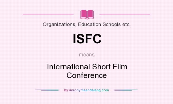 What does ISFC mean? It stands for International Short Film Conference