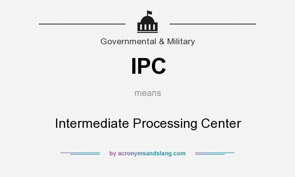 What does IPC mean? It stands for Intermediate Processing Center
