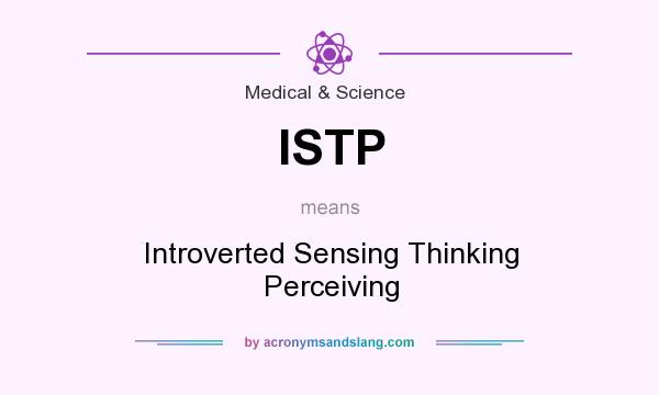 What does ISTP mean? It stands for Introverted Sensing Thinking Perceiving