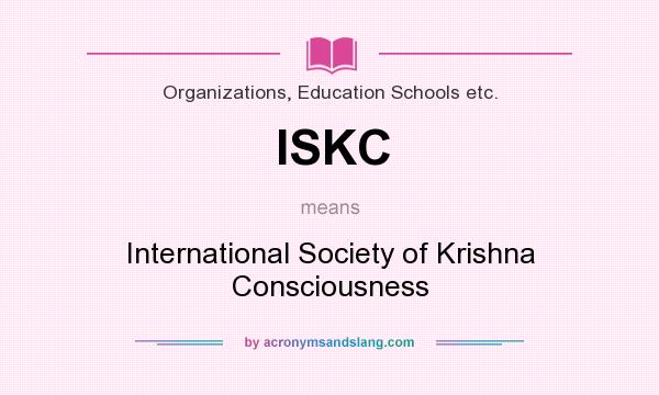 What does ISKC mean? It stands for International Society of Krishna Consciousness