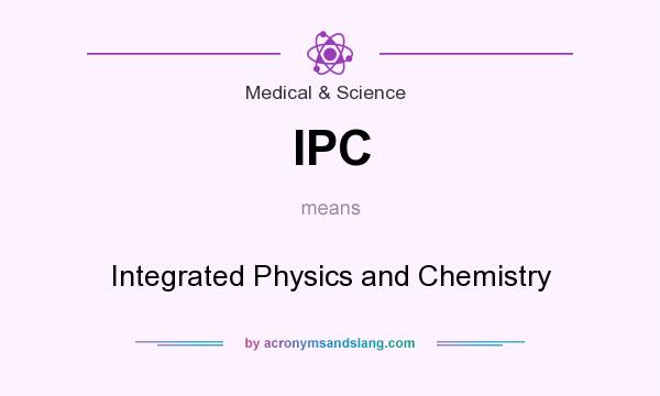 What does IPC mean? It stands for Integrated Physics and Chemistry