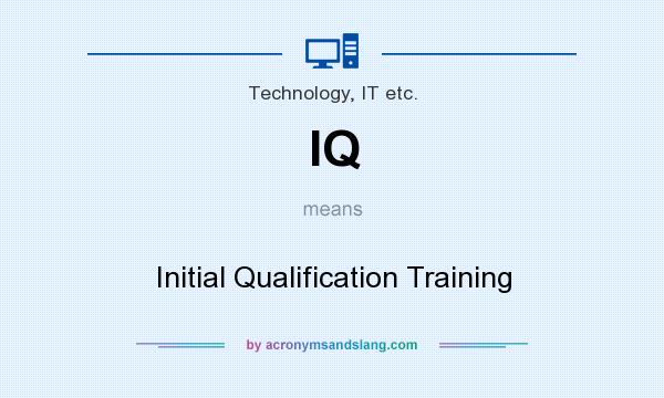 What does IQ mean? It stands for Initial Qualification Training