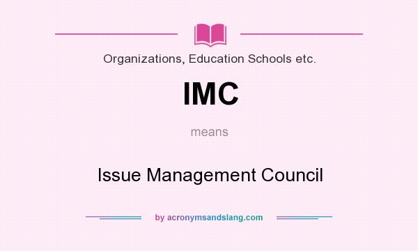 What does IMC mean? It stands for Issue Management Council