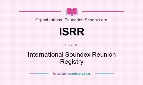 What does ISRR mean? It stands for International Soundex Reunion Registry