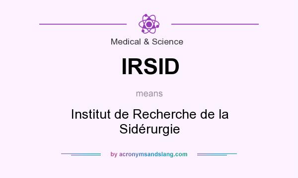 What does IRSID mean? It stands for Institut de Recherche de la Sidérurgie