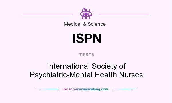 What does ISPN mean? It stands for International Society of Psychiatric-Mental Health Nurses