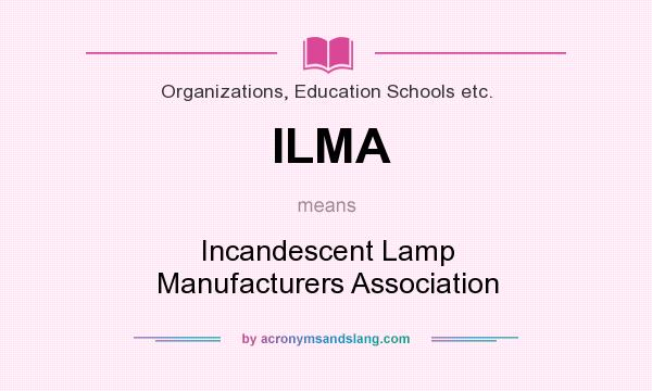 What does ILMA mean? It stands for Incandescent Lamp Manufacturers Association