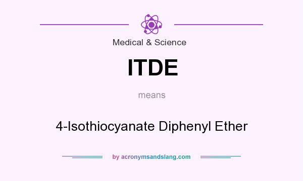 What does ITDE mean? It stands for 4-Isothiocyanate Diphenyl Ether