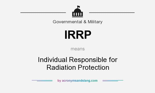 What does IRRP mean? It stands for Individual Responsible for Radiation Protection