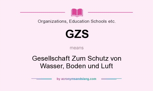 What does GZS mean? It stands for Gesellschaft Zum Schutz von Wasser, Boden und Luft