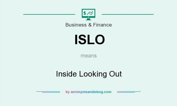 What does ISLO mean? It stands for Inside Looking Out