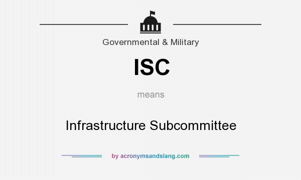 What does ISC mean? It stands for Infrastructure Subcommittee