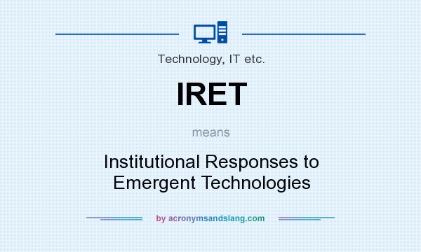 What does IRET mean? It stands for Institutional Responses to Emergent Technologies