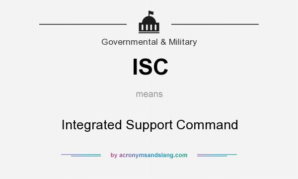 What does ISC mean? It stands for Integrated Support Command