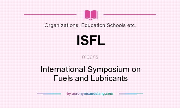 What does ISFL mean? It stands for International Symposium on Fuels and Lubricants