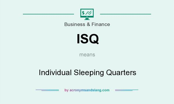 What does ISQ mean? It stands for Individual Sleeping Quarters