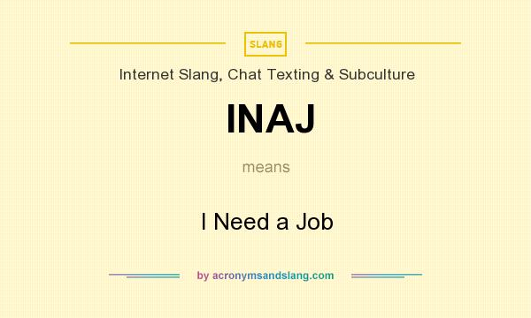 What does INAJ mean? It stands for I Need a Job