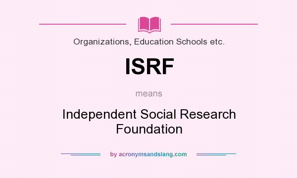 What does ISRF mean? It stands for Independent Social Research Foundation