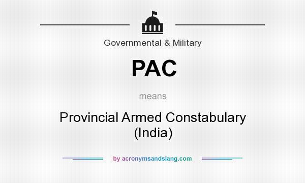 What does PAC mean? It stands for Provincial Armed Constabulary (India)