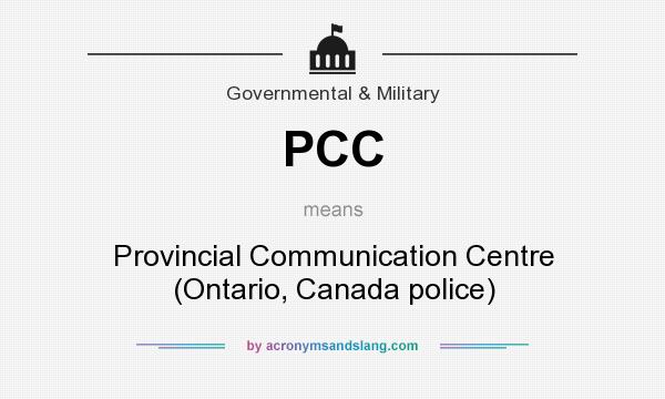 What does PCC mean? It stands for Provincial Communication Centre (Ontario, Canada police)