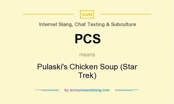 What does PCS mean? It stands for Pulaski`s Chicken Soup (Star Trek)