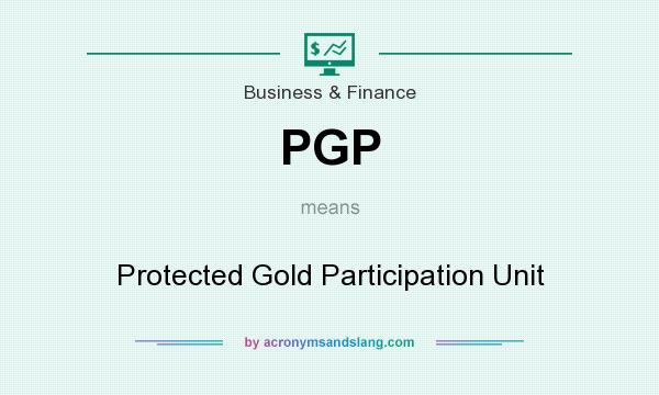 What does PGP mean? It stands for Protected Gold Participation Unit