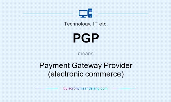 What does PGP mean? It stands for Payment Gateway Provider (electronic commerce)