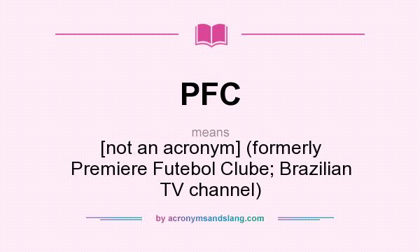 What does PFC mean? It stands for [not an acronym] (formerly Premiere Futebol Clube; Brazilian TV channel)