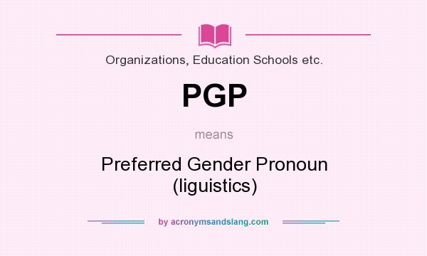 What does PGP mean? It stands for Preferred Gender Pronoun (liguistics)