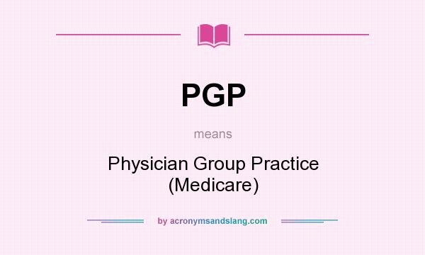 What does PGP mean? It stands for Physician Group Practice (Medicare)