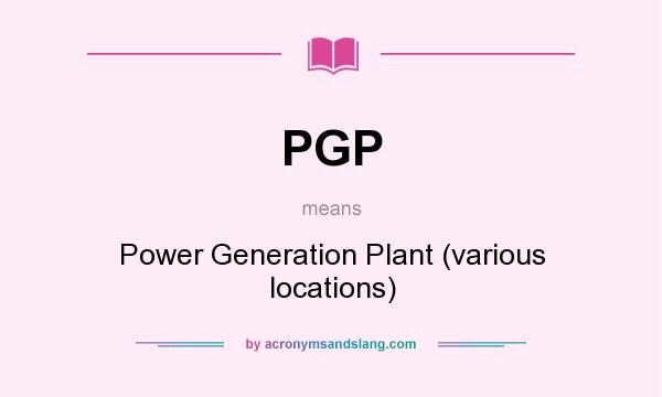 What does PGP mean? It stands for Power Generation Plant (various locations)