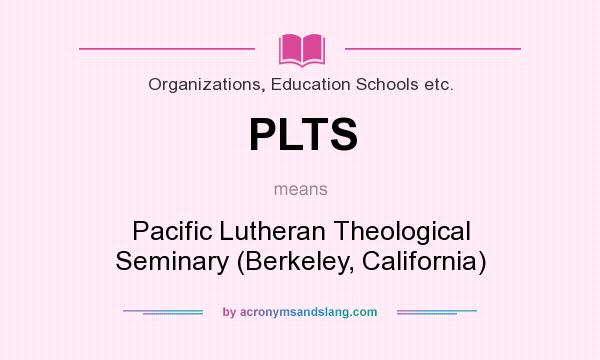 What does PLTS mean? It stands for Pacific Lutheran Theological Seminary (Berkeley, California)