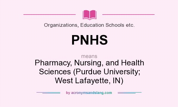 What does PNHS mean? It stands for Pharmacy, Nursing, and Health Sciences (Purdue University; West Lafayette, IN)