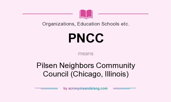 What does PNCC mean? It stands for Pilsen Neighbors Community Council (Chicago, Illinois)