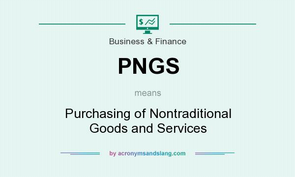 What does PNGS mean? It stands for Purchasing of Nontraditional Goods and Services