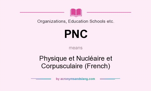 What does PNC mean? It stands for Physique et Nucléaire et Corpusculaire (French)