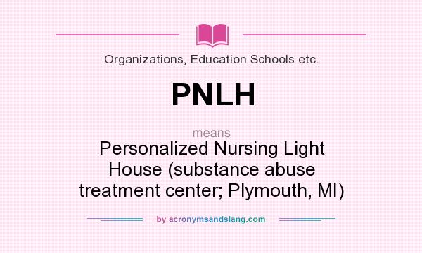 What does PNLH mean? It stands for Personalized Nursing Light House (substance abuse treatment center; Plymouth, MI)