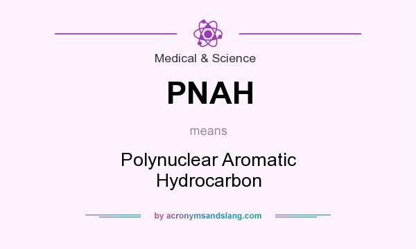What does PNAH mean? It stands for Polynuclear Aromatic Hydrocarbon