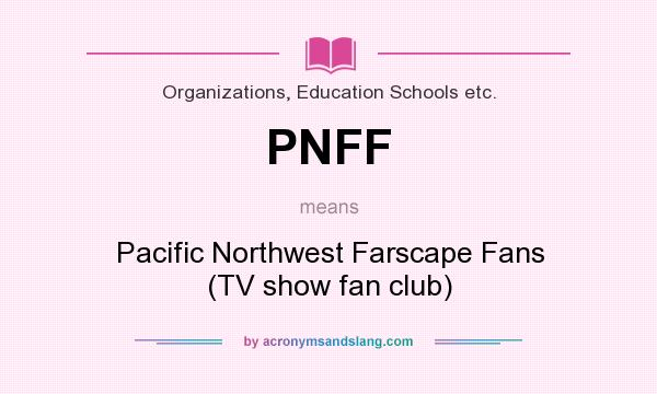 What does PNFF mean? It stands for Pacific Northwest Farscape Fans (TV show fan club)