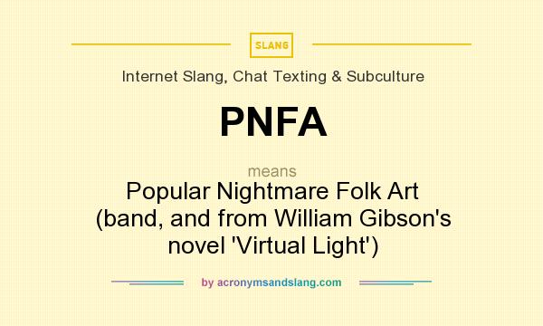 What does PNFA mean? It stands for Popular Nightmare Folk Art (band, and from William Gibson`s novel `Virtual Light`)