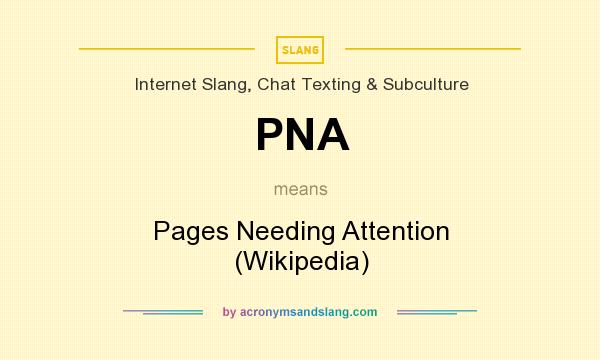 What does PNA mean? It stands for Pages Needing Attention (Wikipedia)